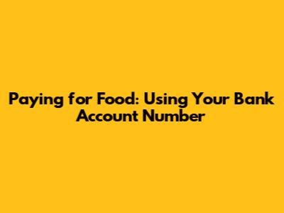 Paying for Food: Using Your Bank Account Number