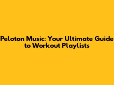 Peloton Music: Your Ultimate Guide to Workout Playlists