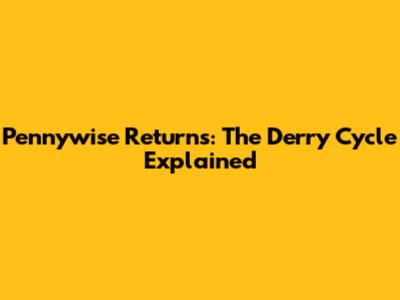 Pennywise Returns: The Derry Cycle Explained