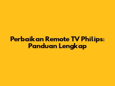 Perbaikan Remote TV Philips: Panduan Lengkap