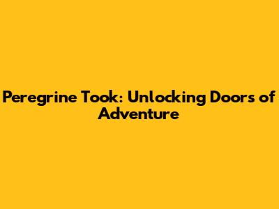 Peregrine Took: Unlocking Doors of Adventure
