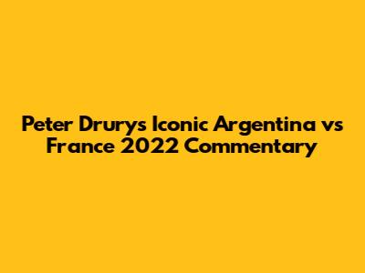 Peter Drury's Iconic Argentina vs France 2022 Commentary