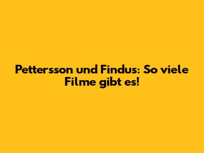 Pettersson und Findus: So viele Filme gibt es!