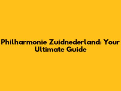 Philharmonie Zuidnederland: Your Ultimate Guide