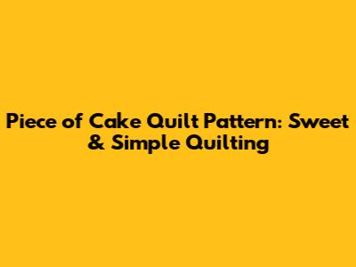 Piece of Cake Quilt Pattern: Sweet & Simple Quilting