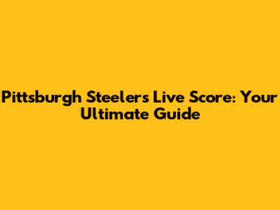 Pittsburgh Steelers Live Score: Your Ultimate Guide