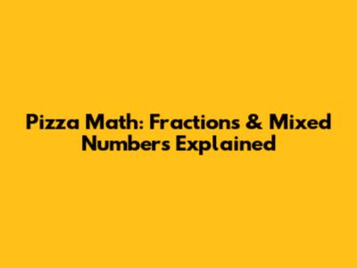 Pizza Math: Fractions & Mixed Numbers Explained