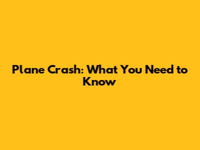 Plane Crash: What You Need to Know