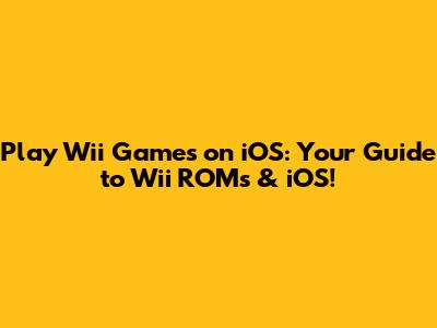 Play Wii Games on iOS: Your Guide to Wii ROMs & iOS!