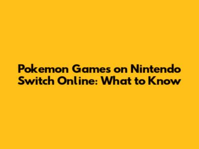 Pokemon Games on Nintendo Switch Online: What to Know