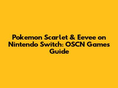 Pokemon Scarlet & Eevee on Nintendo Switch: OSCN Games Guide