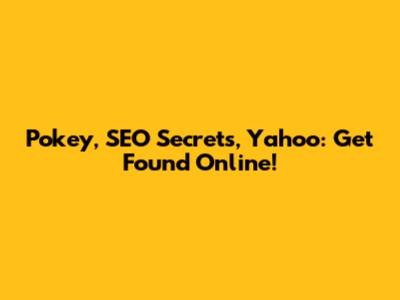 Pokey, SEO Secrets, Yahoo: Get Found Online!