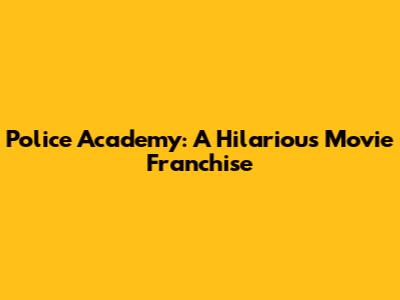Police Academy: A Hilarious Movie Franchise