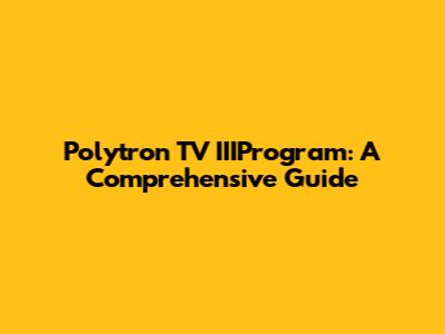Polytron TV IIIProgram: A Comprehensive Guide