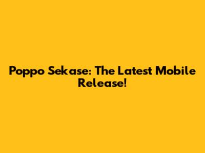 Poppo Sekase: The Latest Mobile Release!