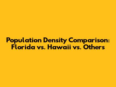 Population Density Comparison: Florida vs. Hawaii vs. Others