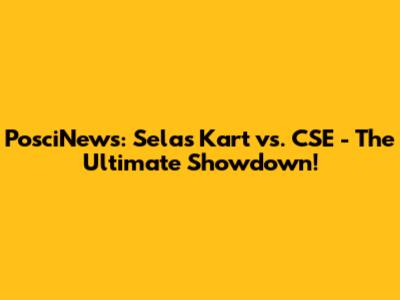 PosciNews: Selas Kart vs. CSE - The Ultimate Showdown!