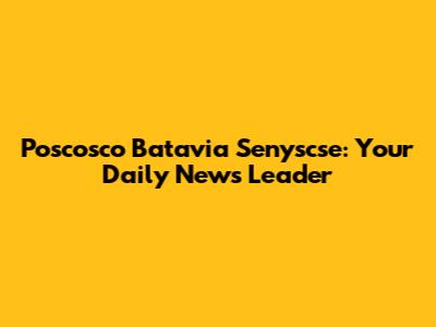 Poscosco Batavia Senyscse: Your Daily News Leader
