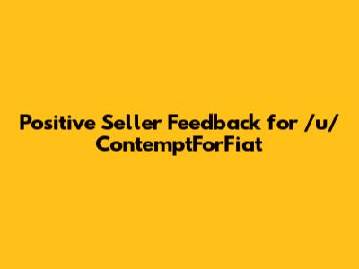 Positive Seller Feedback for /u/ContemptForFiat