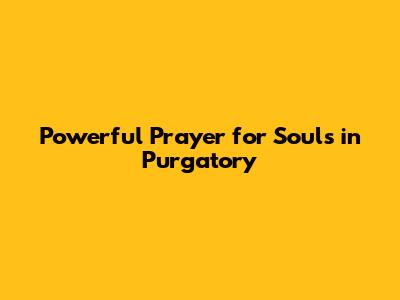 Powerful Prayer for Souls in Purgatory