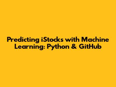 Predicting iStocks with Machine Learning: Python & GitHub