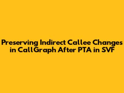 Preserving Indirect Callee Changes in CallGraph After PTA in SVF