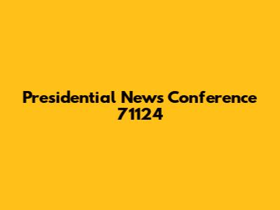 Presidential News Conference 71124