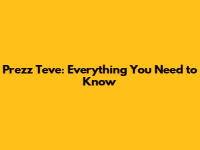Prezz Teve: Everything You Need to Know