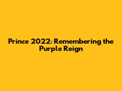 Prince 2022: Remembering the Purple Reign