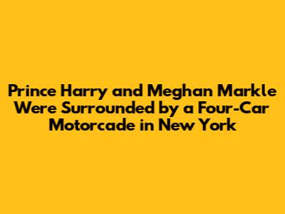 Prince Harry and Meghan Markle Were Surrounded by a Four-Car Motorcade in New York