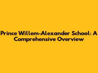 Prince Willem-Alexander School: A Comprehensive Overview