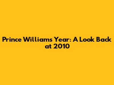 Prince William's Year: A Look Back at 2010