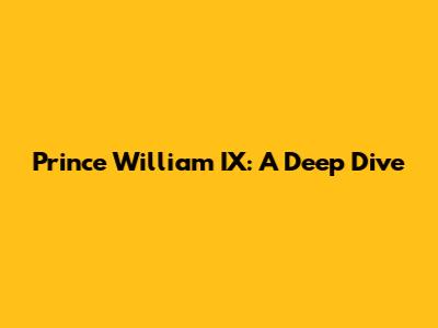 Prince William IX: A Deep Dive