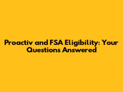 Proactiv and FSA Eligibility: Your Questions Answered