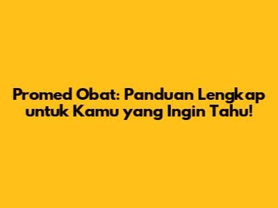 Promed Obat: Panduan Lengkap untuk Kamu yang Ingin Tahu!
