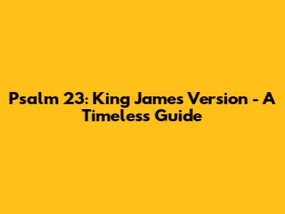 Psalm 23: King James Version - A Timeless Guide