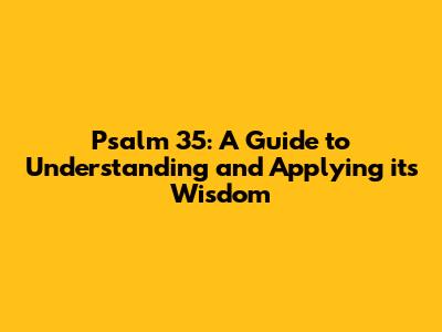 Psalm 35: A Guide to Understanding and Applying its Wisdom