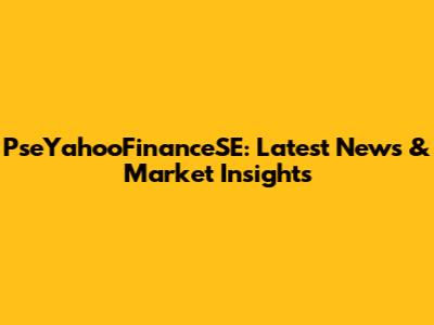 PseYahooFinanceSE: Latest News & Market Insights