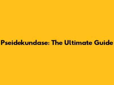 Pseidekundase: The Ultimate Guide