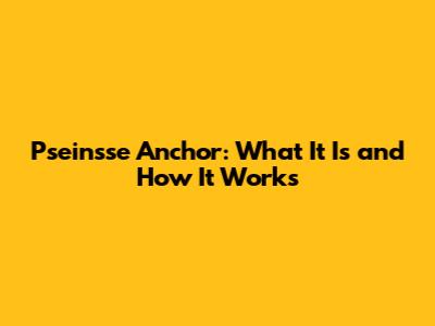 Pseinsse Anchor: What It Is and How It Works