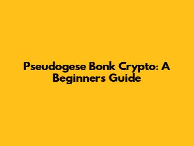 Pseudogese Bonk Crypto: A Beginner's Guide