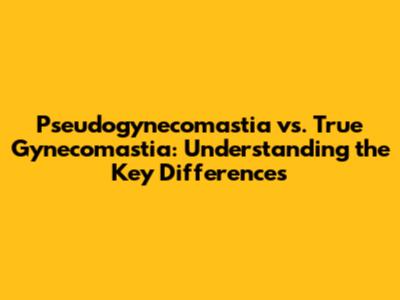 Pseudogynecomastia vs. True Gynecomastia: Understanding the Key Differences