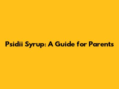 Psidii Syrup: A Guide for Parents