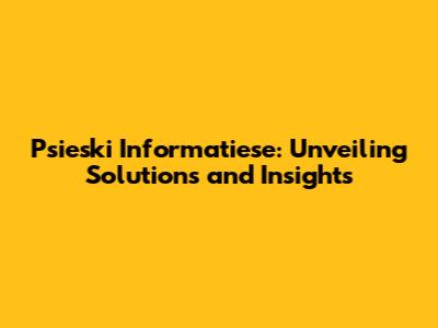 Psieski Informatiese: Unveiling Solutions and Insights