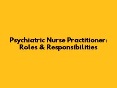 Psychiatric Nurse Practitioner: Roles & Responsibilities