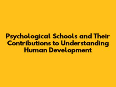 Psychological Schools and Their Contributions to Understanding Human Development