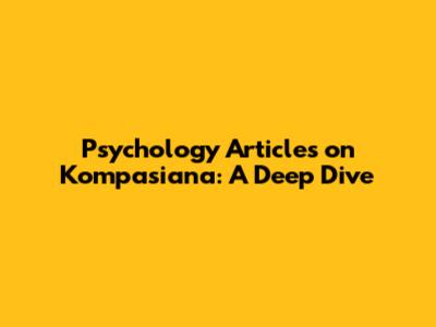Psychology Articles on Kompasiana: A Deep Dive