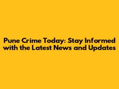 Pune Crime Today: Stay Informed with the Latest News and Updates