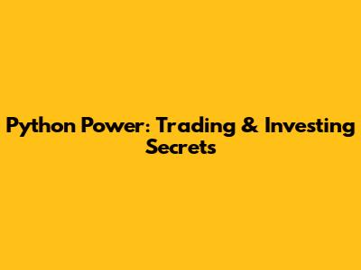 Python Power: Trading & Investing Secrets