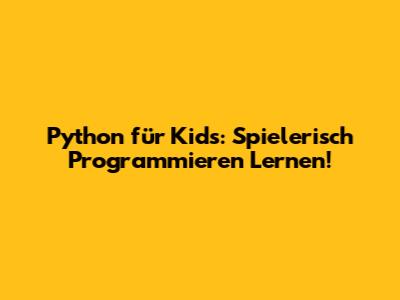 Python für Kids: Spielerisch Programmieren Lernen!